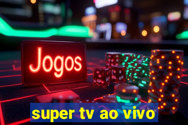 super tv ao vivo